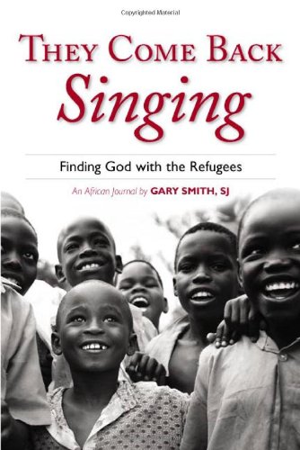 They Come Back Singing: Finding God with the Refugees by Gary Smith