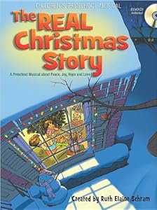 The REAL Christmas Story: A Preschool Musical about Peace, Joy, Hope and Love by Ruth Elaine Schram
