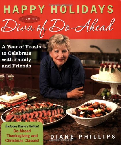 Happy Holidays from the Diva of Do-Ahead: A Year of Feasts to Celebrate With Family And Friends by Diane Phillips
