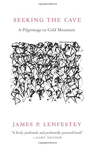Seeking the Cave: A Pilgrimage To Cold Mountain by James P. Lenfestey