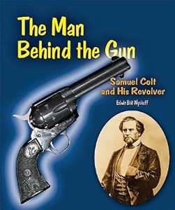 The Man Behind the Gun: Samuel Colt and His Revolver
