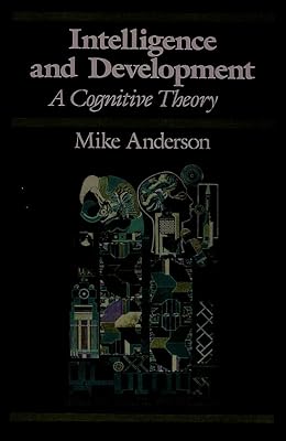 Intelligence and Development: A Cognitive Theory (Cognitive Development)