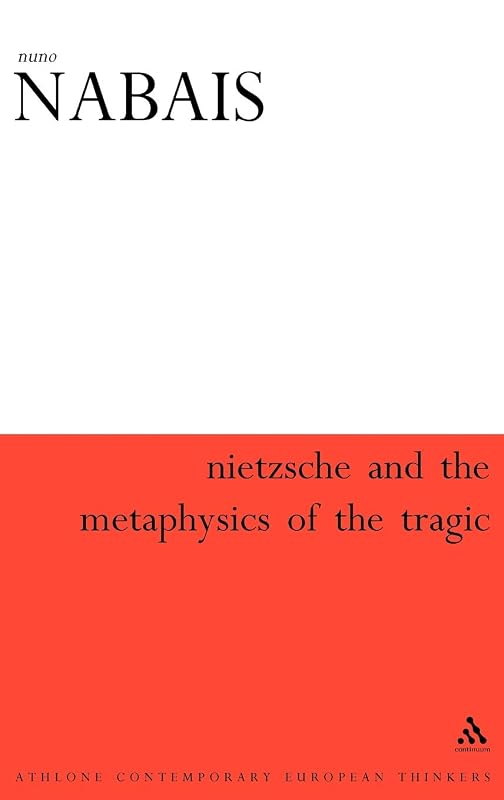 Nietzsche & the Metaphysics of the Tragic (Athlone Contemporary European Thinkers) by Nuno Nabais