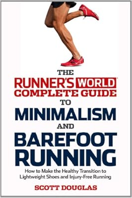 Runner's World Complete Guide to Minimalism and Barefoot Running: How to Make the Healthy Transition to Lightweight Shoes and Injury-Free Running