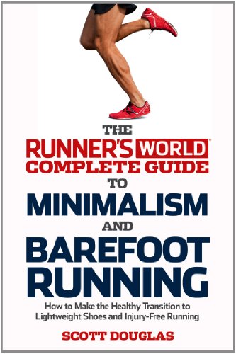 Runner's World Complete Guide to Minimalism and Barefoot Running: How to Make the Healthy Transition to Lightweight Shoes and Injury-Free Running by Scott Douglas