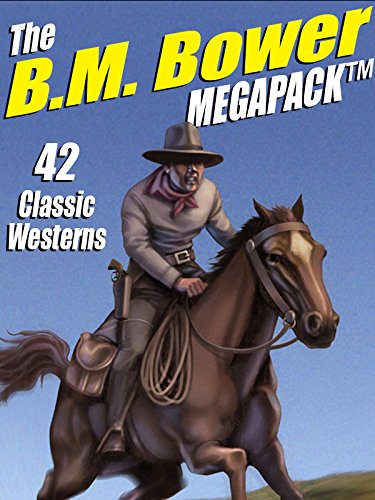 The B.M. Bower Megapack: 42 Western Stories by B.M. Bower
