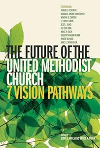 The Future of the United Methodist Church: 7 Vision Pathways by Scott J. Jones