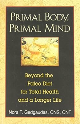 Primal Body, Primal Mind: Beyond the Paleo Diet for Total Health and a Longer Life