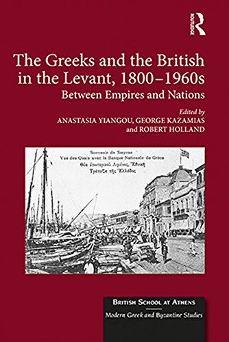 The Greeks and the British in the Levant, 1800-1960s: Between Empires and Nations (British School at Athens - Modern Greek and Byzantine Studies) by Anastasia Yiangou