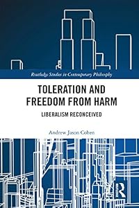 Toleration and Freedom from Harm: Liberalism Reconceived (Routledge Studies in Contemporary Philosophy) by Andrew Jason Cohen