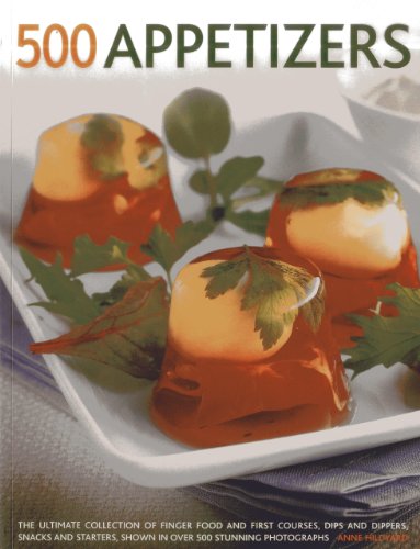 500 Appetizers: The Ultimate Collection Of Finger Food And First Courses, Dips And Dippers, Snacks And Starters, Shown In Over 500 Stunning Photographs by Anne Hildyard