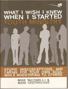 What I Wish I Knew When I Started Youth Ministry: Stupid Misconceptions, and Caring for Your Own Soul While Ministering to Others