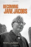 Peter L. Laurence, "Becoming Jane Jacobs" (U Pennsylvania Press, 2016)