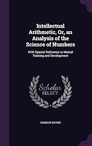 Intellectual Arithmetic, Or, an Analysis of the Science of Numbers: With Special Reference to Mental Training and Development