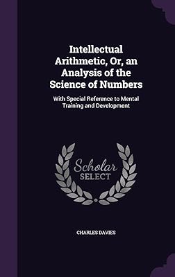 Intellectual Arithmetic, Or, an Analysis of the Science of Numbers: With Special Reference to Mental Training and Development