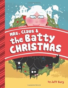 Mrs. Claus & The Batty Christmas by Jeff Berg