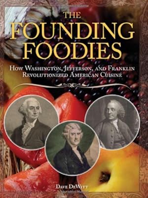 The Founding Foodies: How Washington, Jefferson, and Franklin Revolutionized American Cuisine