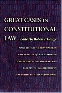 Great Cases in Constitutional Law by Robert P. George