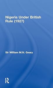 Nigeria Under British Rule (1927) by Sir William M.N. Geary
