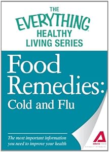 Food Remedies - Cold and Flu: The most important information you need to improve your health