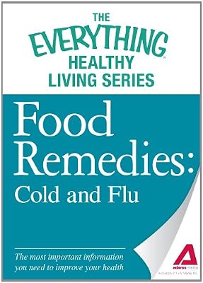 Food Remedies - Cold and Flu: The most important information you need to improve your health