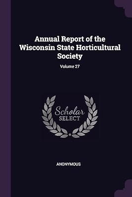 Annual Report of the Wisconsin State Horticultural Society; Volume 27