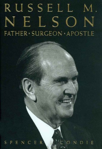 Russell M. Nelson: Father, Surgeon, Apostle by Spencer J. Condie