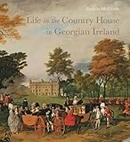 Patricia McCarthy, "Life in the Country House in Georgian Ireland" (Paul Mellon Centre, 2016)