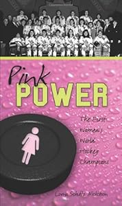 Pink Power: The First Women's Hockey World Champions (Lorimer Recordbooks)