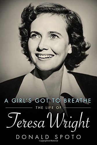 A Girl's Got To Breathe: The Life of Teresa Wright by Donald Spoto