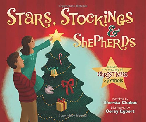 Stars, Stockings, and Shepherds: Discover the Meaning of Christmas Symbols by Shersta Chabot
