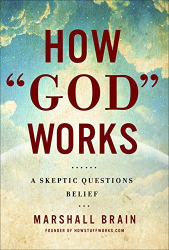How "God" Works: A Logical Inquiry on Faith by Marshall Brain