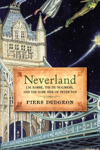 Neverland: J. M. Barrie, The Du Mauriers, and the Dark Side of Peter Pan by Piers Dudgeon