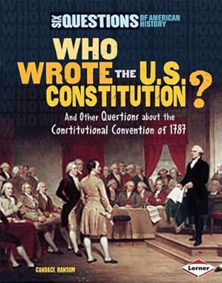 Who Wrote the U.S. Constitution?: And Other Questions about the Constitutional Convention of 1787