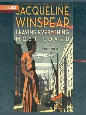 Leaving Everything Most Loved by Jacqueline Winspear