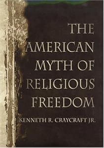 The American Myth of Religious Freedom by Kenneth R Craycraft Jr.