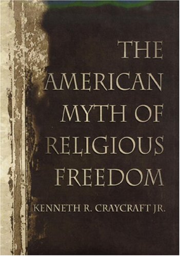 The American Myth of Religious Freedom by Kenneth R Craycraft Jr.