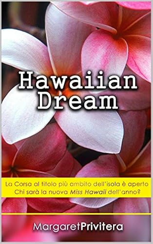 Margaret Privitera - Hawaiian Dream. La corsa al titolo più ambito dell'isola è aperto... Chi sarà la nuova "Miss Hawaii" dell'anno? (2014)