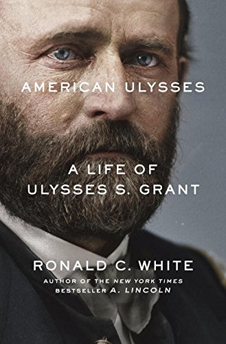 American Ulysses: A Life of Ulysses S. Grant by Ronald C White