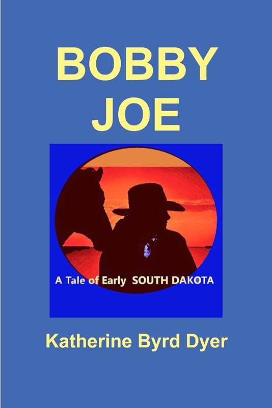 Bobby Joe, A Tale of Early South Dakota by Katherine Byrd Dyer
