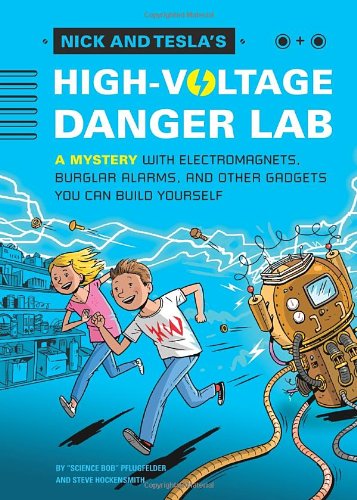 Nick and Tesla's High-Voltage Danger Lab: A Mystery with Electromagnets, Burglar Alarms, and Other Gadgets You Can Build Yourself by Bob Pflugfelder