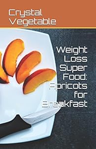 Weight Loss Super Food: Apricots for Breakfast by Crystal Vegetable