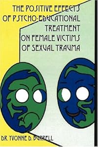The Positive Effects of Psycho-Educational Treatment on Female Victims of Sexual Trauma by D Burrell, Dr Yvonne