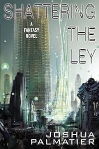 Shattering the Ley by Joshua Palmatier