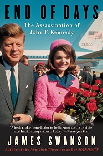 End of Days: The Assassination of John F. Kennedy by James L Swanson