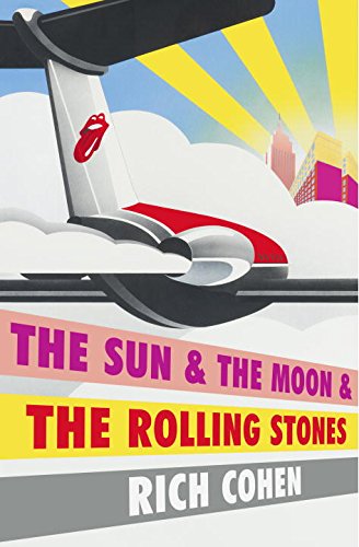 The Sun & The Moon & The Rolling Stones by Rich Cohen