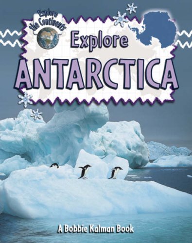 Explore Antarctica (Explore the Continents) by Bobbie Kalman