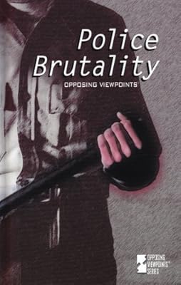 Police Brutality : Opposing Viewpoints