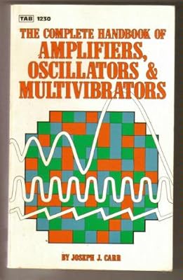 Complete Handbook of Amplifiers, Oscillators and Multivibrators