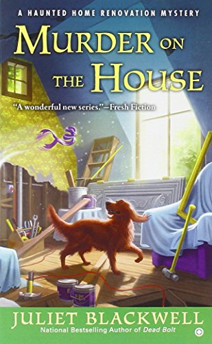 Murder on the House: A Haunted Home Renovation Mystery by Juliet Blackwell